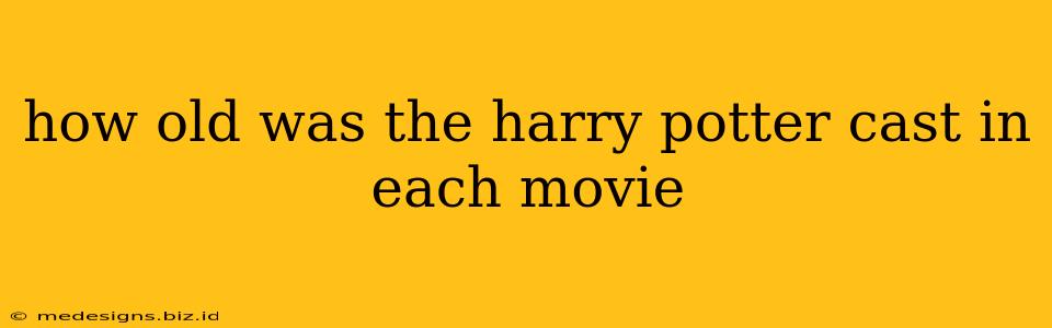how old was the harry potter cast in each movie