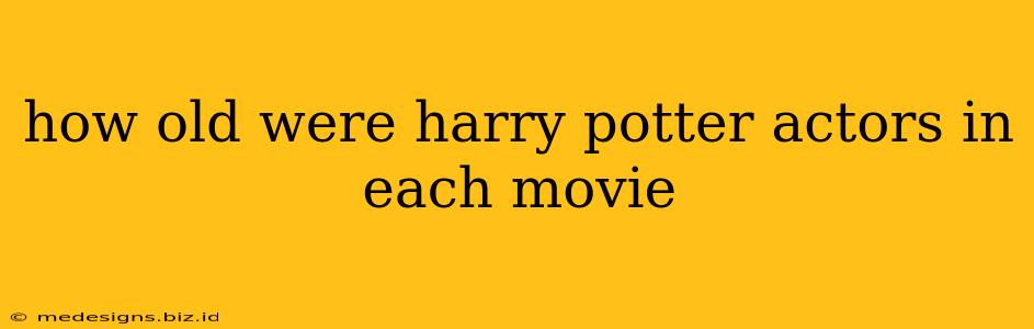 how old were harry potter actors in each movie