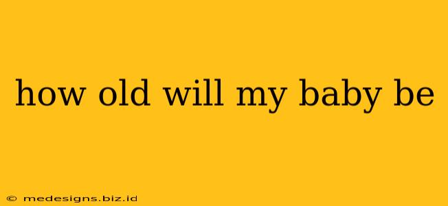 how old will my baby be