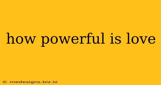how powerful is love