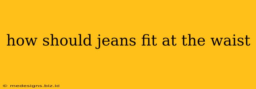 how should jeans fit at the waist