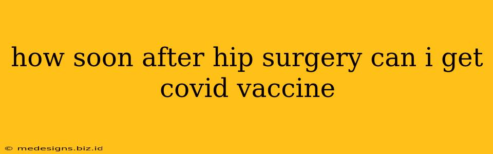 how soon after hip surgery can i get covid vaccine