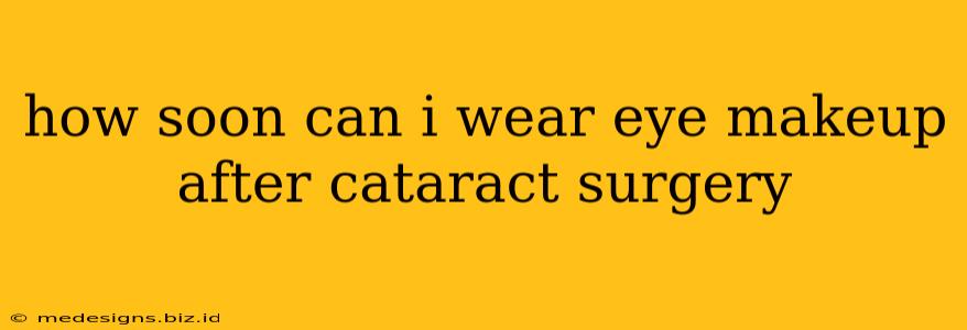 how soon can i wear eye makeup after cataract surgery