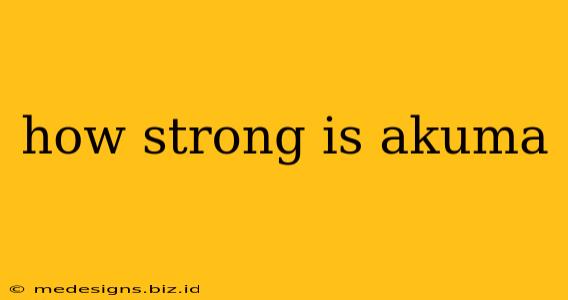 how strong is akuma