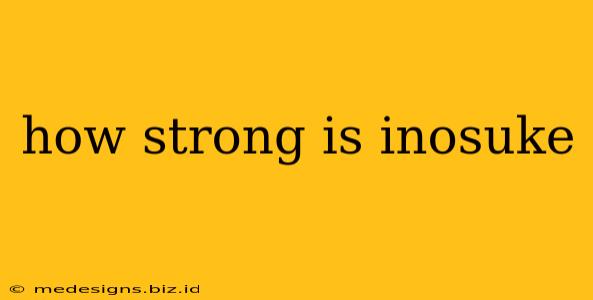 how strong is inosuke