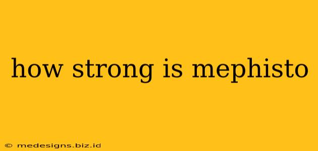 how strong is mephisto
