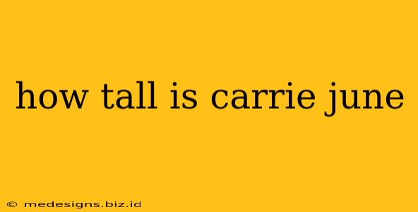 how tall is carrie june
