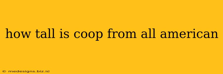 how tall is coop from all american