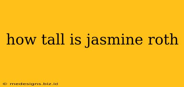 how tall is jasmine roth