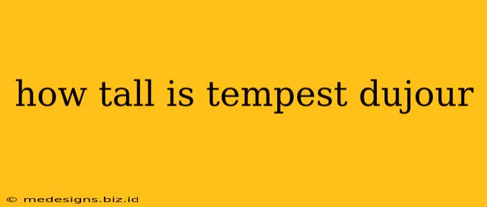 how tall is tempest dujour