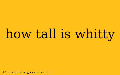 how tall is whitty