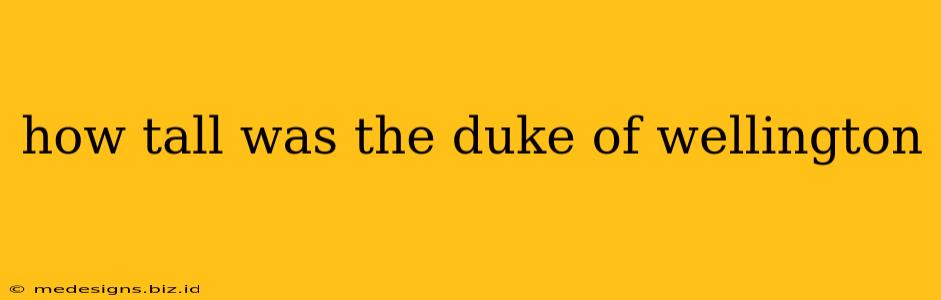 how tall was the duke of wellington
