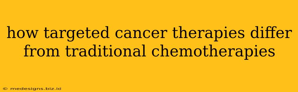 how targeted cancer therapies differ from traditional chemotherapies