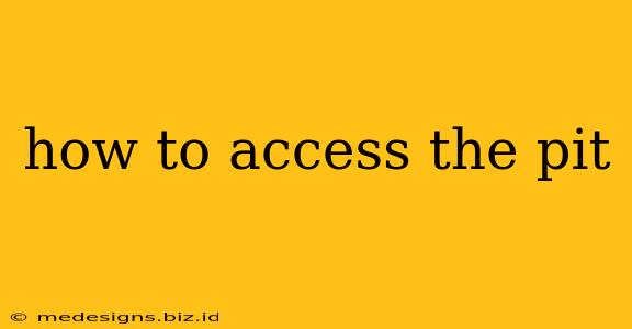 how to access the pit