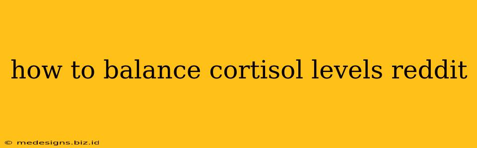 how to balance cortisol levels reddit