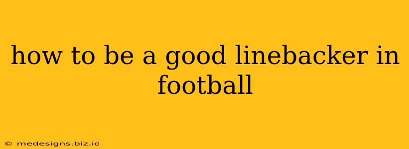 how to be a good linebacker in football