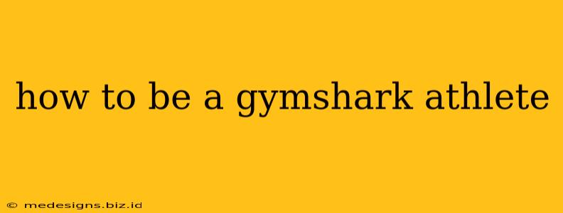 how to be a gymshark athlete