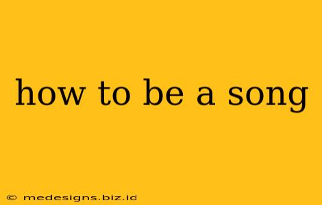 how to be a song