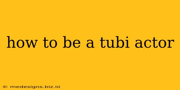 how to be a tubi actor
