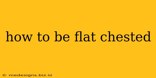 how to be flat chested