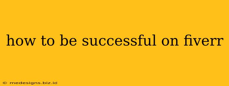 how to be successful on fiverr