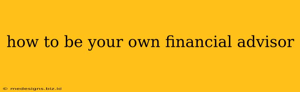 how to be your own financial advisor