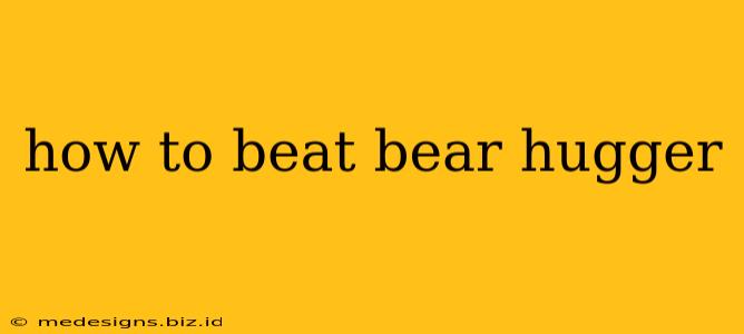 how to beat bear hugger