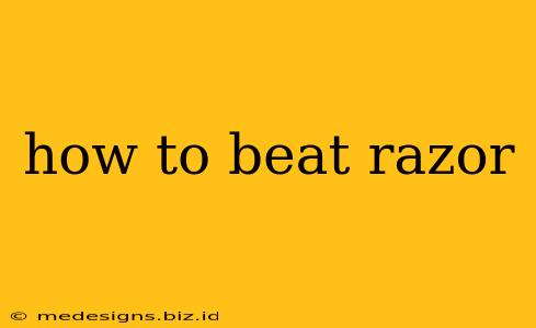 how to beat razor