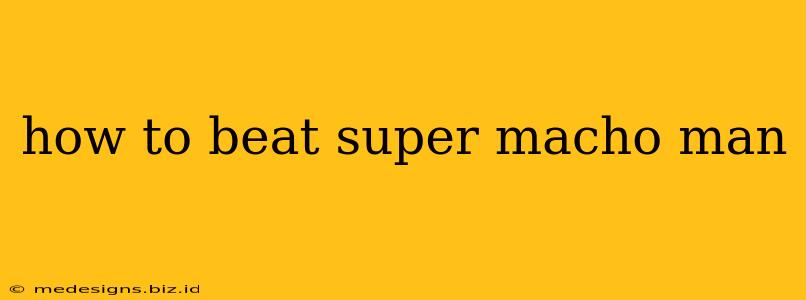 how to beat super macho man