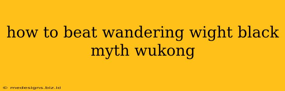 how to beat wandering wight black myth wukong