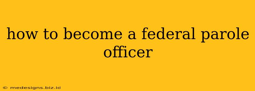 how to become a federal parole officer