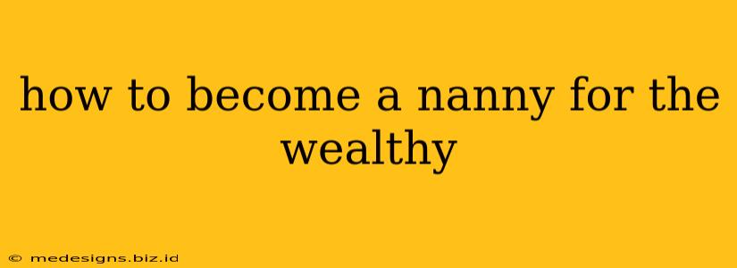 how to become a nanny for the wealthy