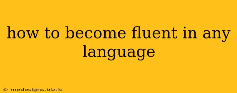 how to become fluent in any language