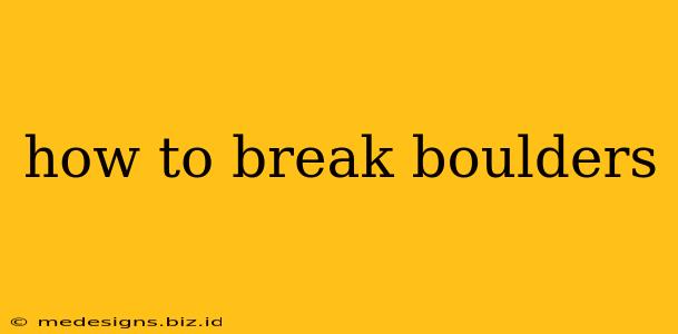 how to break boulders