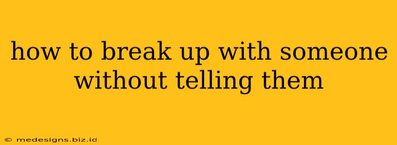 how to break up with someone without telling them