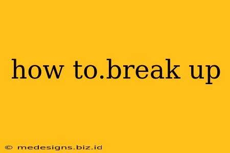 how to.break up
