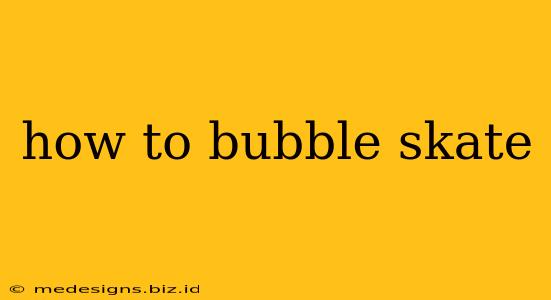 how to bubble skate