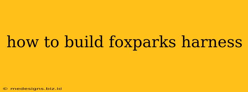 how to build foxparks harness