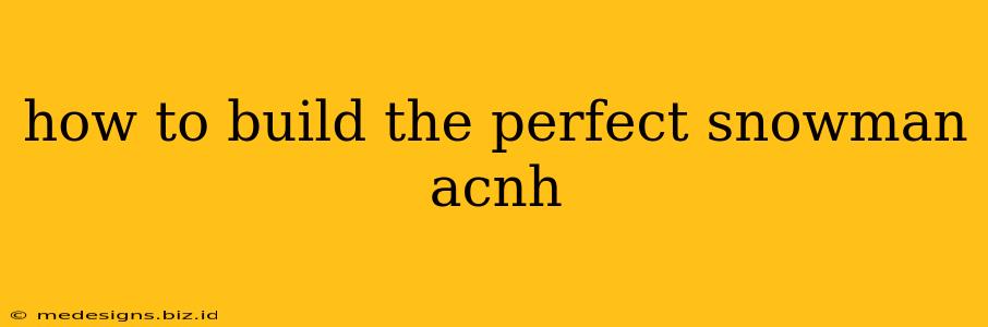 how to build the perfect snowman acnh