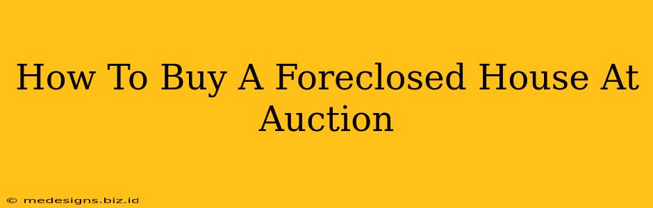 How To Buy A Foreclosed House At Auction