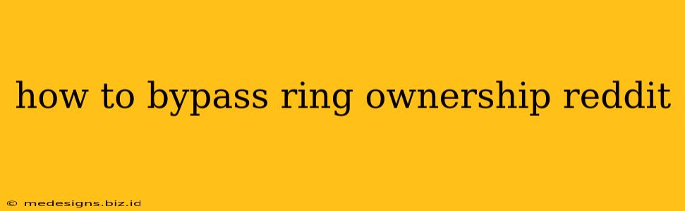 how to bypass ring ownership reddit