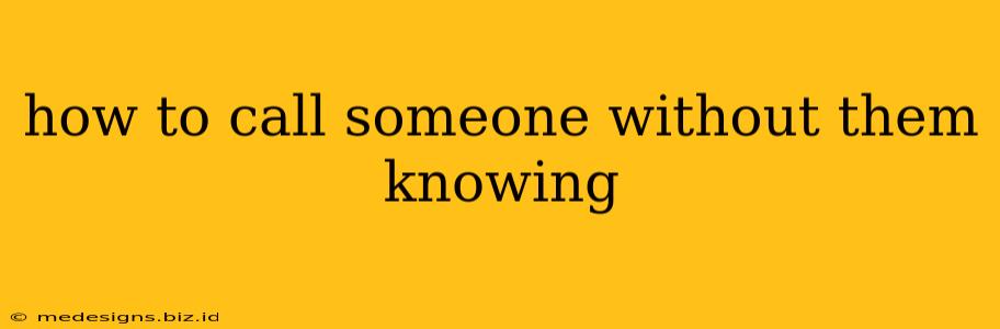 how to call someone without them knowing