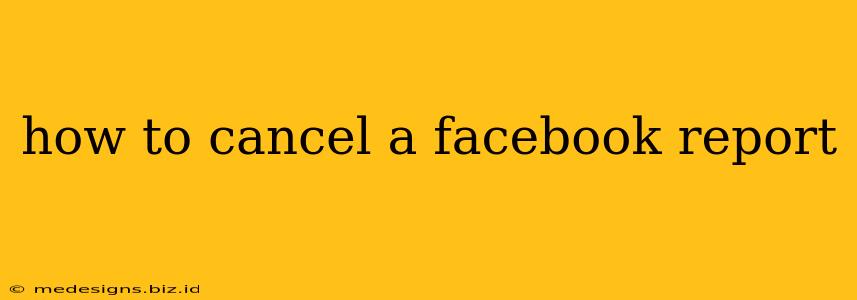 how to cancel a facebook report