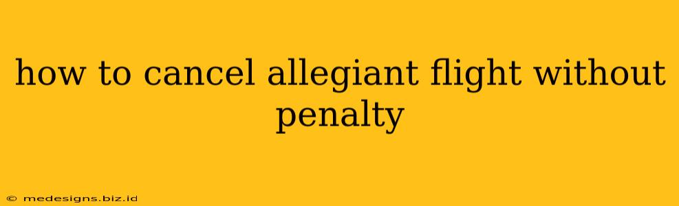 how to cancel allegiant flight without penalty
