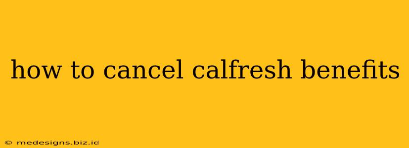 how to cancel calfresh benefits