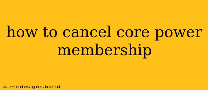 how to cancel core power membership