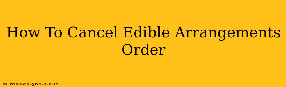How To Cancel Edible Arrangements Order
