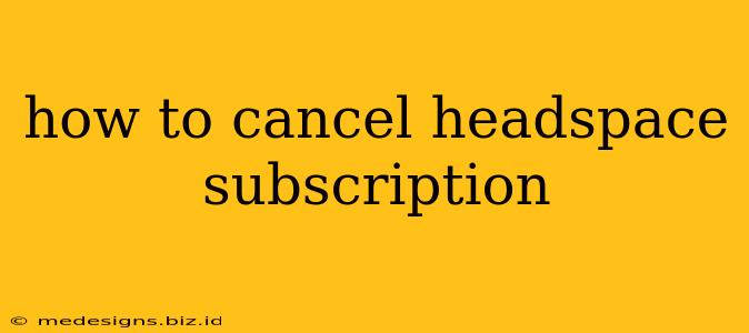 how to cancel headspace subscription