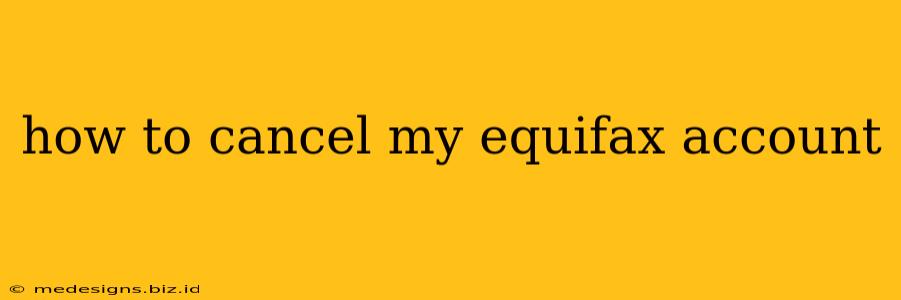 how to cancel my equifax account