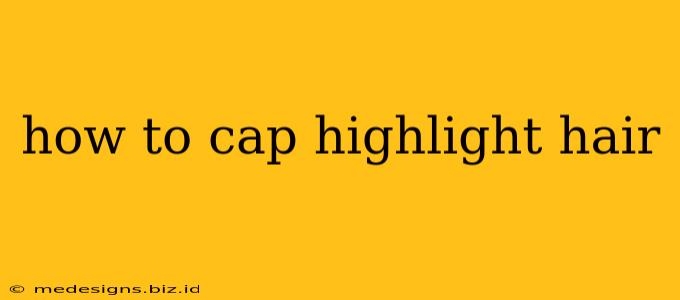 how to cap highlight hair